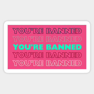 you're banned" Magnet